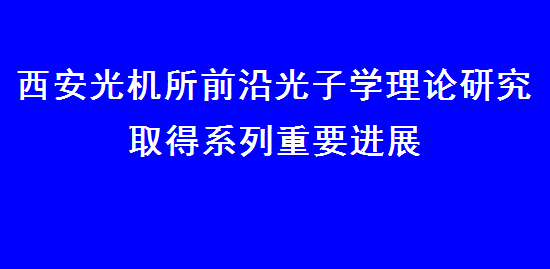 西安光機所前沿光子學理論研究取得系列重要進展